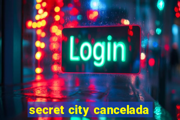 secret city cancelada